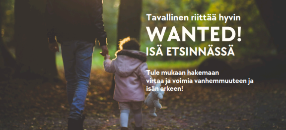 Mainoskuva. Kuvassa lukee seuraavasti: Tavallinen isä riittää hyvin. Wanted! Isä etsinnässä. Tule mukaan hakemaan virtaa ja voimia vanhemmuuteen ja isän arkeen! Mainoskuvassa isä kävelee syksyisellä tiellä käsi-kädessä pienen tytön kanssa.